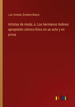 Artistas de moda, o, Los hermanos Hulines: apropósito cómico-lírico en un acto y en prosa