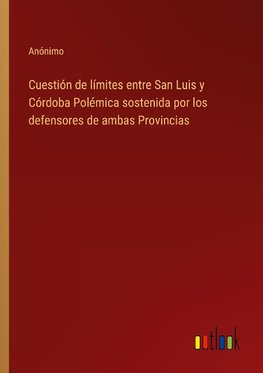 Cuestión de límites entre San Luis y Córdoba Polémica sostenida por los defensores de ambas Provincias