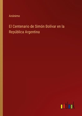 El Centenario de Simón Bolívar en la República Argentina