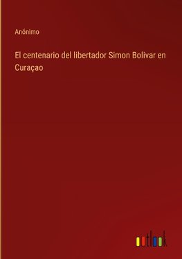 El centenario del libertador Simon Bolivar en Curaçao