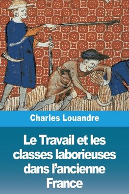 Le Travail et les classes laborieuses dans l'ancienne France