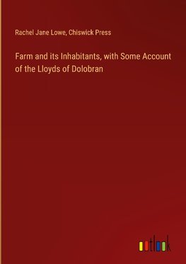 Farm and its Inhabitants, with Some Account of the Lloyds of Dolobran