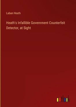 Heath's Infallible Government Counterfeit Detector, at Sight