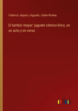 El tambor mayor: juguete cómico-lírico, en un acto y en verso