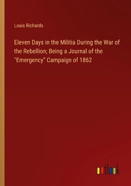 Eleven Days in the Militia During the War of the Rebellion; Being a Journal of the "Emergency" Campaign of 1862