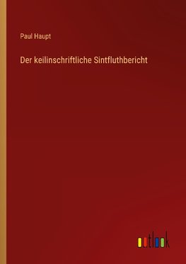 Der keilinschriftliche Sintfluthbericht