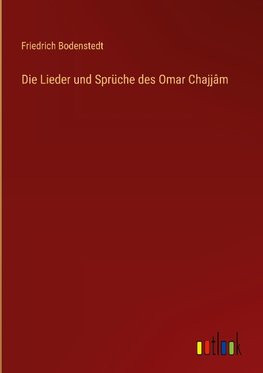 Die Lieder und Sprüche des Omar Chajjâm