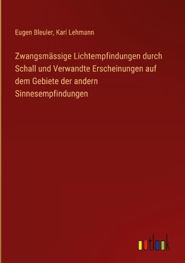 Zwangsmässige Lichtempfindungen durch Schall und Verwandte Erscheinungen auf dem Gebiete der andern Sinnesempfindungen