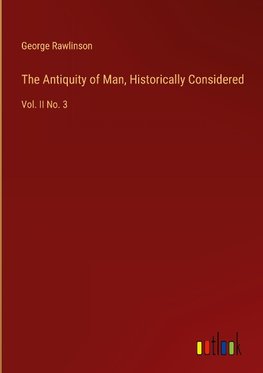 The Antiquity of Man, Historically Considered