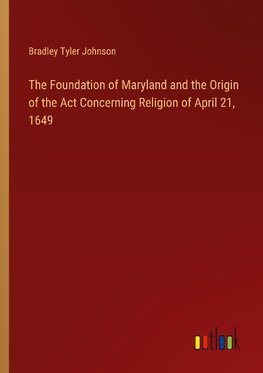 The Foundation of Maryland and the Origin of the Act Concerning Religion of April 21, 1649