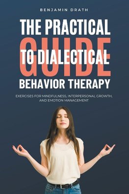 The Practical Guide to Dialectical Behavoir Therapy