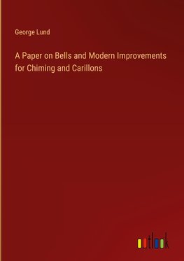 A Paper on Bells and Modern Improvements for Chiming and Carillons