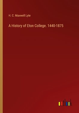 A History of Eton College. 1440-1875