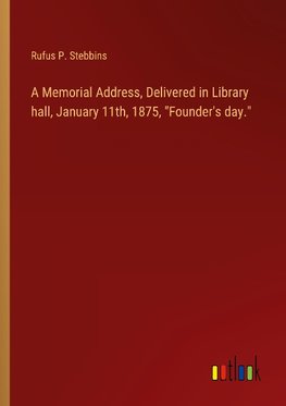 A Memorial Address, Delivered in Library hall, January 11th, 1875, "Founder's day."