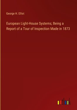 European Light-House Systems; Being a Report of a Tour of Inspection Made in 1873