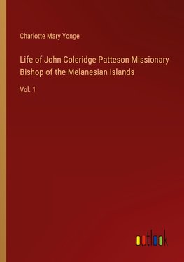 Life of John Coleridge Patteson Missionary Bishop of the Melanesian Islands