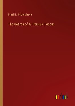 The Satires of A. Persius Flaccus