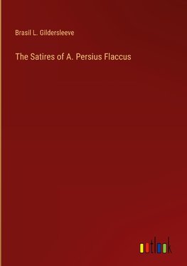 The Satires of A. Persius Flaccus