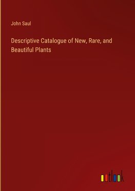 Descriptive Catalogue of New, Rare, and Beautiful Plants