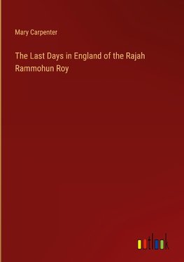 The Last Days in England of the Rajah Rammohun Roy