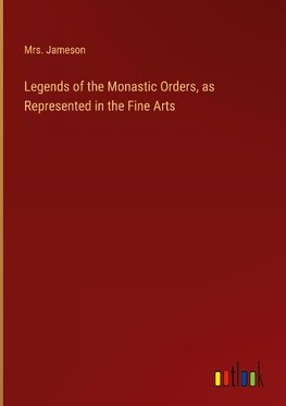 Legends of the Monastic Orders, as Represented in the Fine Arts