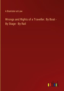 Wrongs and Rights of a Traveller. By Boat - By Stage - By Rail