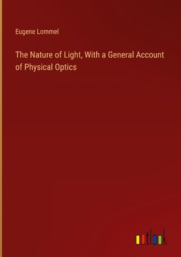 The Nature of Light, With a General Account of Physical Optics