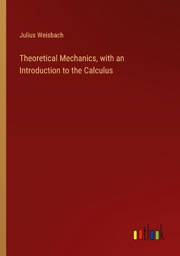 Theoretical Mechanics, with an Introduction to the Calculus