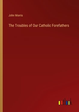 The Troubles of Our Catholic Forefathers