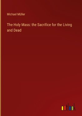 The Holy Mass: the Sacrifice for the Living and Dead