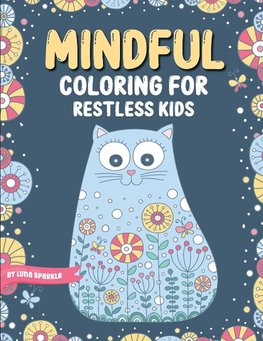 Mindful Coloring For Restless Kids. From 6 Years And Up. Cute Animals, Flowers And Fantasy Creatures in Easy And Fun Doodle Style.