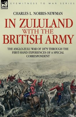 In Zululand with the British Army - The Anglo-Zulu war of 1879 through the first-hand experiences of a special correspondent