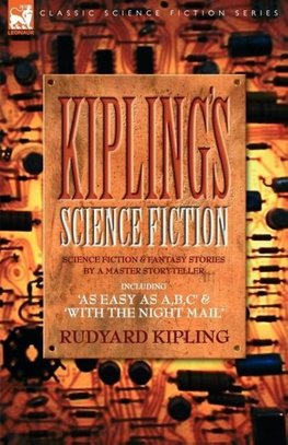 Kiplings Science Fiction - Science Fiction & Fantasy stories by a master storyteller including, 'As Easy as A,B.C' & 'With the Night Mail'