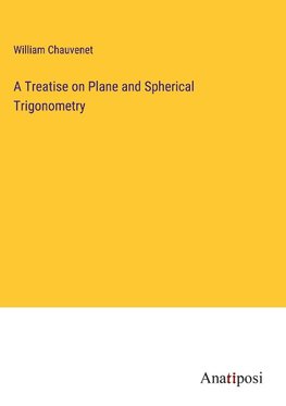 A Treatise on Plane and Spherical Trigonometry