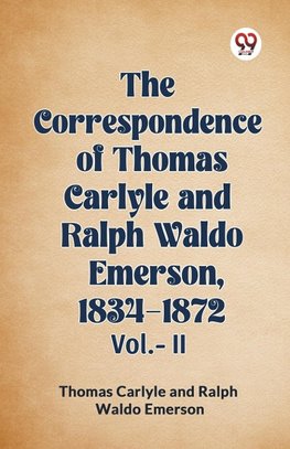 The Correspondence of Thomas Carlyle and Ralph Waldo Emerson, 1834-1872 Vol.-II