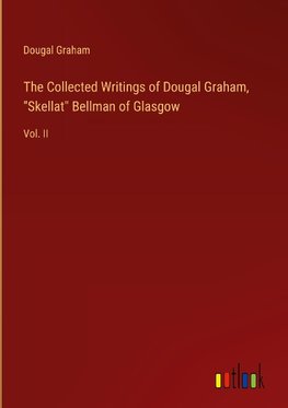 The Collected Writings of Dougal Graham, "Skellat" Bellman of Glasgow