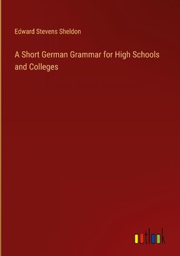 A Short German Grammar for High Schools and Colleges