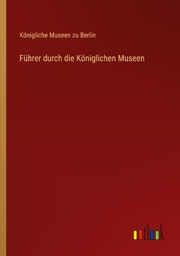 Führer durch die Königlichen Museen