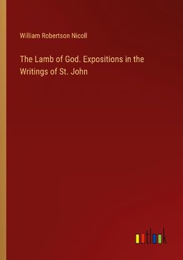 The Lamb of God. Expositions in the Writings of St. John