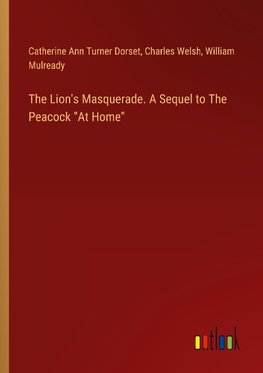 The Lion's Masquerade. A Sequel to The Peacock "At Home"