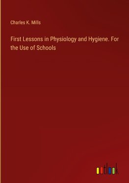 First Lessons in Physiology and Hygiene. For the Use of Schools