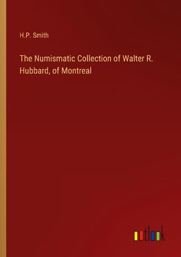 The Numismatic Collection of Walter R. Hubbard, of Montreal