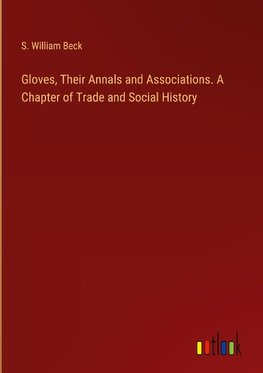 Gloves, Their Annals and Associations. A Chapter of Trade and Social History