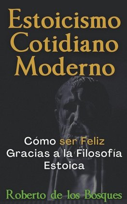 Estoicismo Cotidiano Moderno Cómo ser Feliz Gracias a la Filosofía Estoica