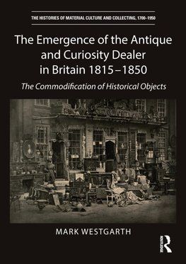 The Emergence of the Antique and Curiosity Dealer in Britain 1815-1850