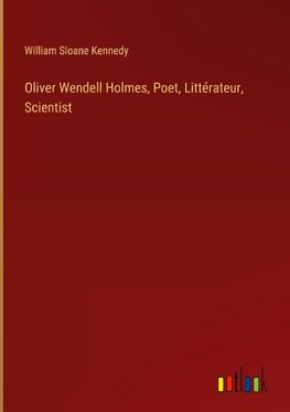 Oliver Wendell Holmes, Poet, Littérateur, Scientist