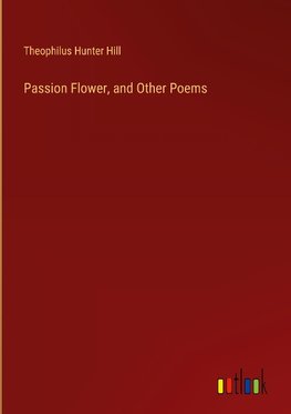 Passion Flower, and Other Poems