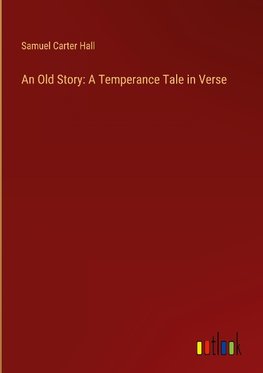 An Old Story: A Temperance Tale in Verse