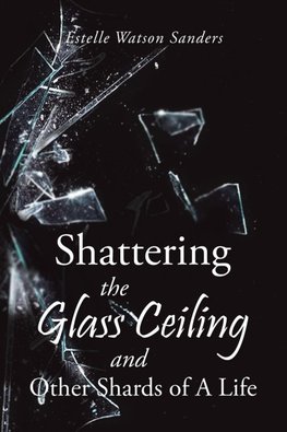 Shattering the Glass Ceiling and Other Shards of A Life