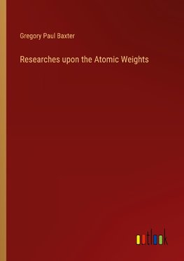 Researches upon the Atomic Weights